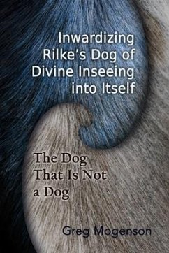 Inwardizing Rilke's Dog of Divine Inseeing Into Itself - Mogenson, Greg