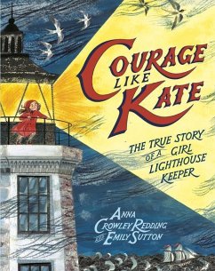 Courage Like Kate: The True Story of a Girl Lighthouse Keeper - Redding, Anna Crowley; Sutton, Emily