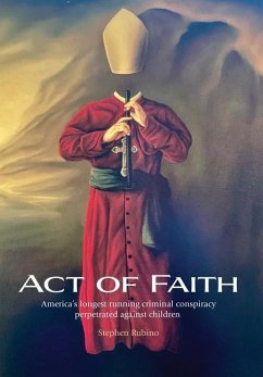 Act of Faith: America's longest running criminal conspiracy perpetrated against children - Rubino, Stephen