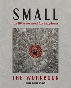 Small: The Little We Need for Happiness (The Workbook): The Little We Need for Happiness - Staw, Jane Anne