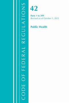 Code of Federal Regulations, Title 42 Public Health 1-399, Revised as of October 1, 2021 - Office Of The Federal Register (U S