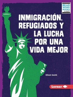 Inmigración, Refugiados Y La Lucha Por Una Vida Mejor (Immigration, Refugees, and the Fight for a Better Life) - Smith, Elliott