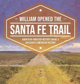 William Opened the Santa Fe Trail American Frontier History Grade 5 Children's American History William Opened the Santa Fe Trail American Frontier History Grade 5 Children's American History