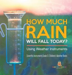 How Much Rain Will Fall Today? Using Weather Instruments   Scientific Instruments Grade 5   Children's Weather Books - Baby