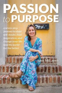 Passion to Purpose: A Seven-Step Journey to Shed Self-Doubt, Find Inspiration, and Change Your Life (and the World) for the Better - McLaren, Amy