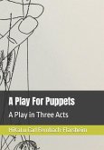 A Play For Puppets: A Play in Three Acts