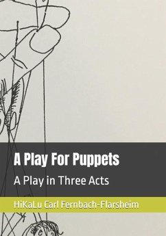 A Play For Puppets: A Play in Three Acts - Fernbach-Flarsheim, Carl; Carl Fernbach-Flarsheim, Hikalu