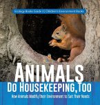 Animals Do Housekeeping, Too   How Animals Modify Their Environment to Suit Their Needs   Ecology Books Grade 3   Children's Environment Books