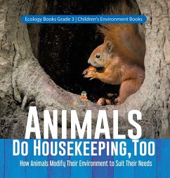 Animals Do Housekeeping, Too   How Animals Modify Their Environment to Suit Their Needs   Ecology Books Grade 3   Children's Environment Books - Baby