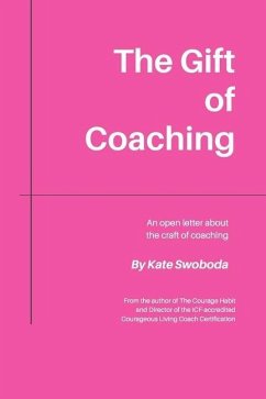 The Gift of Coaching: An Open Letter About The Craft of Coaching - Swoboda, Kate