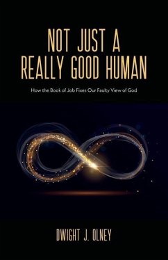 Not Just a Really Good Human: How the Book of Job Fixes Our Faulty View of God - Olney, Dwight J.