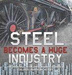 Steel Becomes a Huge Industry   The Industrial Revolution in America Grade 6   Children's American History