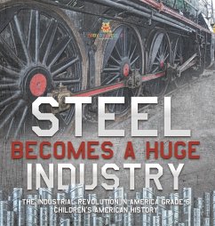 Steel Becomes a Huge Industry   The Industrial Revolution in America Grade 6   Children's American History - Baby