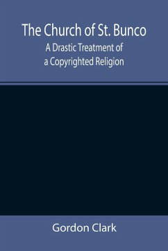The Church of St. Bunco; A Drastic Treatment of a Copyrighted Religion - Clark, Gordon