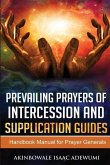 Prevailing Prayers of Intercession and Supplication Guides: A Handbook Manual for Prayer Generals