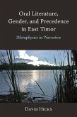Oral Literature, Gender, and Precedence in East Timor: Metaphysics in Narrative Oral Literature, Gender, and Precedence in East Timor: Metaphysics in Narrative