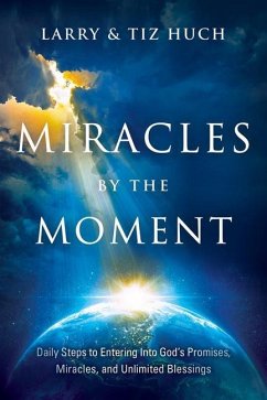 Miracles by the Moment: Daily Steps to Enter God's Promises, Miracles and Unlimited Blessings - Huch, Larry; Huch, Tiz