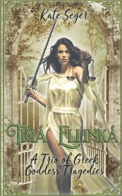 Tria Ellinka: A Trio of Greek Goddess Tragedies - Seger, Kate