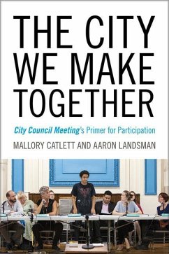 The City We Make Together: City Council Meeting's Primer for Participation - Catlett, Mallory; Landsman, Aaron