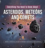 Everything You Need to Know About Asteroids, Meteors and Comets Guide to Astronomy Grade 3 Children's Astronomy & Space Books Everything You Need to Know About Asteroids, Meteors and Comets Guide to Astronomy Grade 3 Children's Astronomy & Space Books