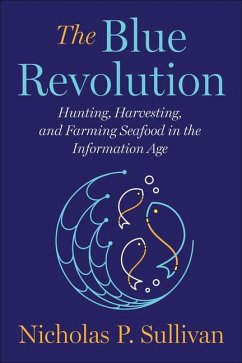 The Blue Revolution: Hunting, Harvesting, and Farming Seafood in the Information Age - Sullivan, Nicholas