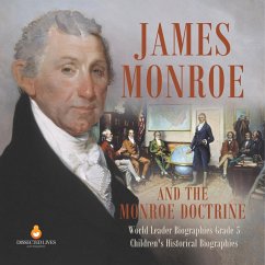 James Monroe and the Monroe Doctrine   World Leader Biographies Grade 5   Children's Historical Biographies - Dissected Lives