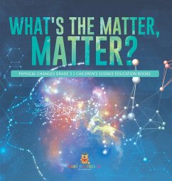 What's the Matter, Matter?   Physical Changes Grade 3   Children's Science Education Books - Baby