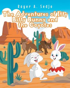 The Adventures of Itty Bitty Bunny and the Coyotes - Sedjo, Roger A.