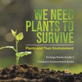 We Need Plants to Survive We Need Plants to Survive