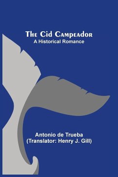 The Cid Campeador; A Historical Romance - De Trueba, Antonio