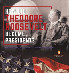 How Did Theodore Roosevelt Become President?   Roosevelt Biography Grade 6   Children's Biographies - Dissected Lives