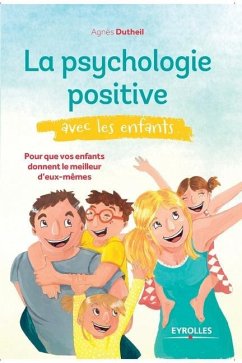 La psychologie positive avec les enfants: Pour que vos enfants donnent le meilleur d'eux-mêmes. - Dutheil, Agnès