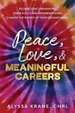 Peace, Love, & Meaningful Careers: Escape legacy behaviors. Spark a cultural metamorphosis. Change the energy of your organization.