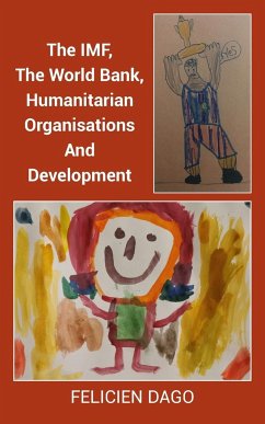 The IMF, The World Bank, Humanitarian Organisations And Development - Dago, Felicien