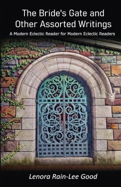 The Bride's Gate and Other Assorted Writings: A Modern Eclectic Reader for Modern Eclectic Readers - Good, Lenora Rain-Lee