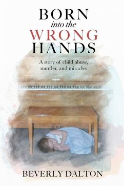 Born into the Wrong Hands: A story of child abuse, murder, and miracles - Dalton, Beverly