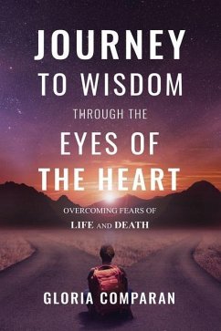 Journey To Wisdom Through The Eyes of The Heart: Overcoming Fears of Life and Death - Comparan, Gloria