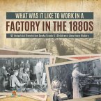 What Was It like to Work in a Factory in the 1880s   US Industrial Revolution Books Grade 6   Children's American History