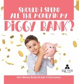 Should I Spend All The Money In My Piggy Bank?   Earn Money Books Grade 3   Economics