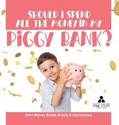 Should I Spend All The Money In My Piggy Bank?   Earn Money Books Grade 3   Economics - Biz Hub