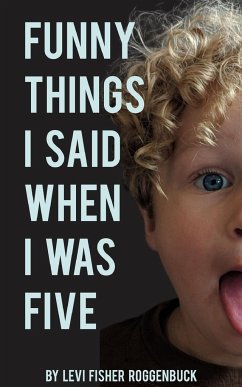 Funny Things I Said When I Was Five - Roggenbuck, Levi