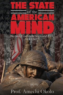 The State of the American Mind: Genius, Contradictions and Evil, Volume I - Okolo, Amechi