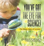 You've Got the Eye for Science!   The Many Uses of Lenses   The Behavior of Light Grade 3   Children's Physics Books