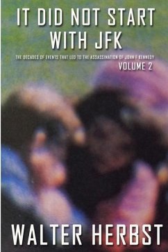 It Did Not Start With JFK Volume 2: The Decades of Events that Led to the Assassination of John F Kennedy - Herbst, Walter