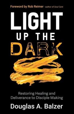 Light Up the Dark: Restoring Healing and Deliverance to Disciple Making - Balzer, Douglas A.