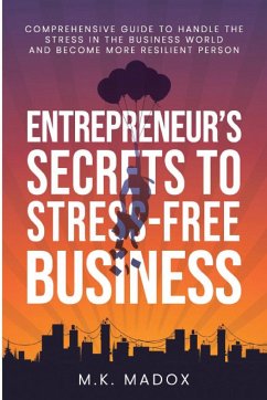 An Entrepreneur's Secrets To Stress-Free Business - Madox, M. K.
