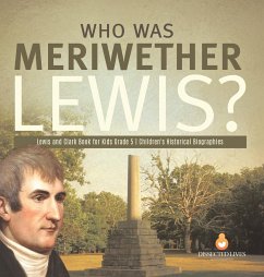 Who Was Meriwether Lewis?   Lewis and Clark Book for Kids Grade 5   Children's Historical Biographies - Dissected Lives