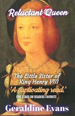 Reluctant Queen: Mary Rose Tudor, the Defiant Little Sister of Infamous English King, Henry VIII - Evans, Geraldine