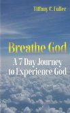 Breathe God: A 7 Day Journey to Experience God