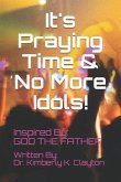 It's Praying Time & NO MORE IDOLS!